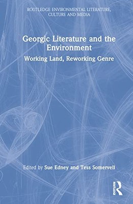 Georgic Literature and the Environment: Working Land, Reworking Genre by Sue Ed