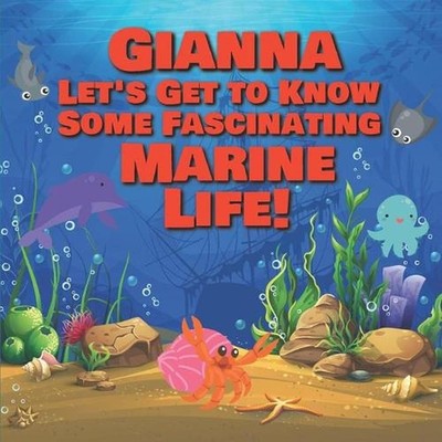Gianna Let's Get to Know Some Fascinating Marine Life!: Personalized Baby Books
