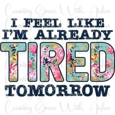 Sublimation Transfer Already Tired Floral Ready To Press Heat Transfer