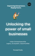 Unlocking the power of small businesses: Indian Entrepreneurship: Legacy, Ecosys