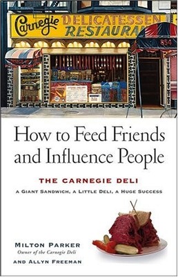 HOW TO FEED FRIENDS AND INFLUENCE PEOPLE: THE CARNEGIE By Milton Parker & Allyn