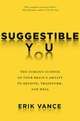 Suggestible You: The Curious Science of Your Brain's Ability to Deceive,  - GOOD