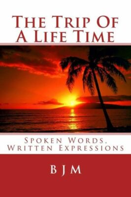The Trip Of A Life Time: Spoken Words, Written Expressions