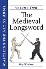 MASTERING THE ART OF ARMS, VOL. 2: THE MEDIEVAL LONGSWORD By Guy Windsor Mint