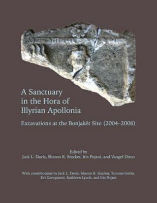 Sanctuary in the Hora of Illyrian Apollonia : Excavations at the Bonjaknt Sit...