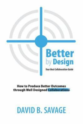 Better by Design: Your Best Collaboration Guide: How to Produce Better Result...