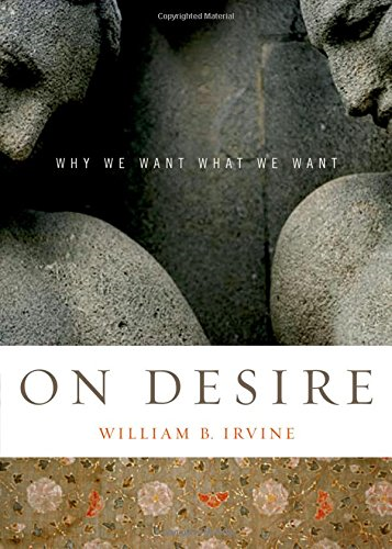 On Desire: Why We Want What We Want - Irvine, William B.