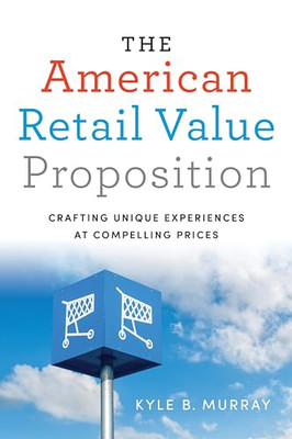 The American Retail Value Proposition: Crafting Unique  -  NEW Kyle Murray 2016