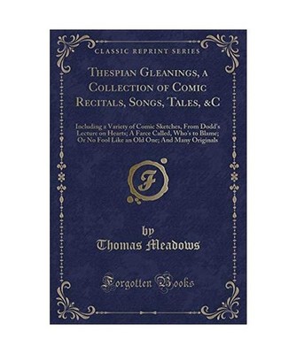 Thespian Gleanings, a Collection of Comic Recitals, Songs, Tales, &C: Including 