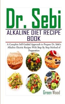 Dr. Sebi Alkaline Diet Recipe Book: A Complete Self-Guided Approach to Prepare D