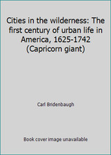 Cities in the wilderness: The first century of urban life in America,...