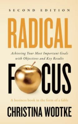 Radical Focus SECOND EDITION: Achieving Your Goals with Objectives and Key Resul