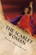 The Scarlet Woman: An Exposition And Explanation Of Revelation 17