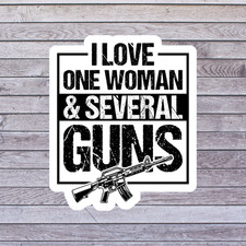 Gun Humor Sticker Vinyl Decal I Love One Woman And Several Guns Funny Firearm