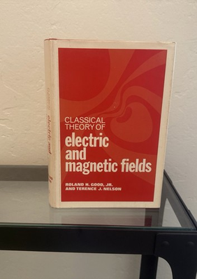 #ad CLASSICAL THEORY OF ELECTRIC AND MAGNETIC FIELDS by R. Good amp; T. Nelson 1971 HC $28.00