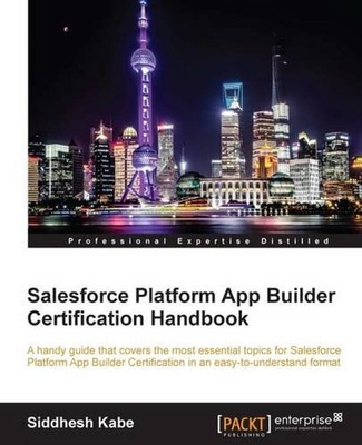Salesforce Platform App Builder Certification Handbook by Siddhesh Kabe (English