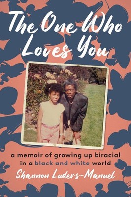 The One Who Loves You: A Memoir of Growing Up Biracial in a Black and White Worl