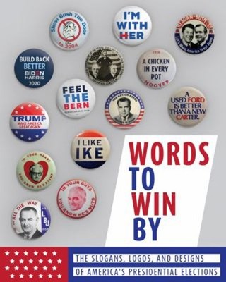 Words to Win By : The Slogans, Logos, and Designs of America's Pr
