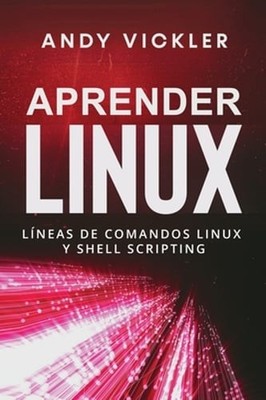 Aprender Linux: Líneas de comandos Linux y Shell Scripting by Andy Vickler: New