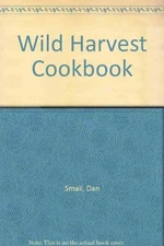 Wild Harvest Cookbook - VERY GOOD