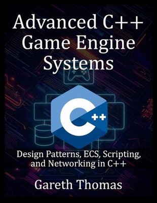 Advanced C++ Game Engine Systems: Design Patterns, ECS, Scripting, and Networkin