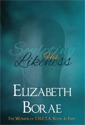 Sculpting His Likeness: The Women of T.H.E.T.A. Book 4: Faye (Hardback or Cased