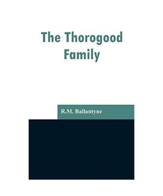 The Thorogood Family, R. M. Ballantyne