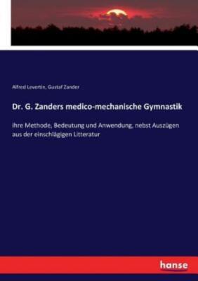 Dr  G  Zanders Medico-Mechanische Gymnastik: Ihre Methode, Bedeutung Und An...