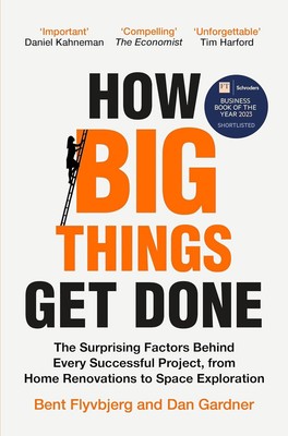 How Big Things Get Done: The Surprising Factors Behind Every Successful Project,