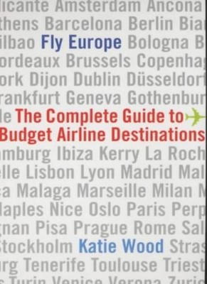 Fly Europe: The Complete Guide to Budget Airline Destinations,Ka