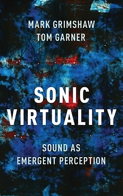 Sonic Virtuality: Sound as Emergent Perception Garner, Tom