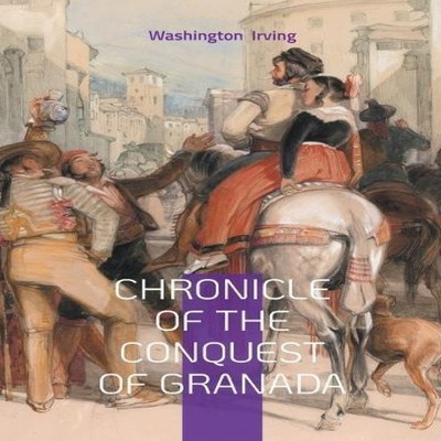 Chronicle of the Conquest of GranadaThe Epic Fall of Islamic Spai