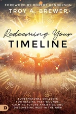 Redeeming Your Timeline: Supernatural Skillsets for Healing Past Wounds, Cal...