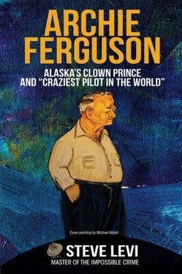 Levi - Archie Ferguson  Alaska's Clown Prince and Craziest Pilot in t - X555z
