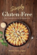 Simply Gluten-Free: Real Ingredients for Everyday Life by Annie Toro-Lopez Hardc