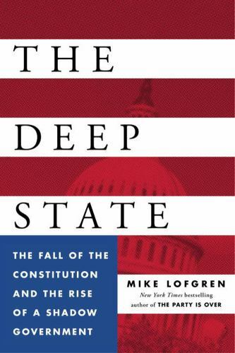 Deep State : The Fall of the Constitution and the Rise of a Shadow Government...
