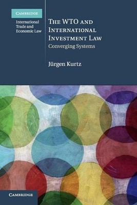 The WTO and International Investment Law: Converging Systems by Jurgen Kurtz (En