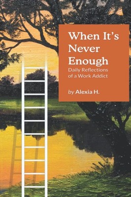 When It s Never Enough: Daily Reflections of a Work Addict