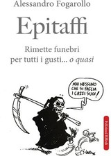 Libri Alessandro Fogarollo - Epitaffi. Rimette Funebri Per Tutti I Gusti... O Qu
