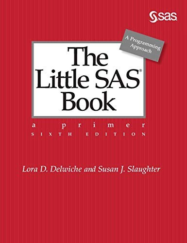 The Little SAS Book: A Primer, Sixth Edition.by Delwiche, Slaughter<|