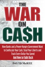 The War on Cash: How Banks and a Power-Hungry Government Want to Confiscate