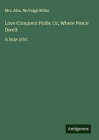 Alex. Mcveigh Miller | Love Conquers Pride; Or, Where Peace Dwelt | Buch (2025)