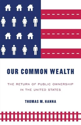 Our common wealth The return of public ownership in the United States Hanna Buch