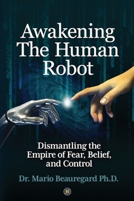 Awakening The Human Robot: Dismantling the Empire of Fear, Belief, and Control b