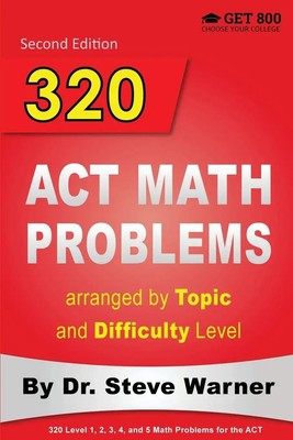 Steve Warner | 320 ACT Math Problems arranged by Topic and Difficulty Level,...