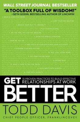 Get Better: 15 Proven Practices to Build Effective Relationships at Work: New