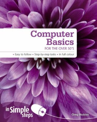 Computer Basics for the Over 50s In Simple Steps By Greg Holden