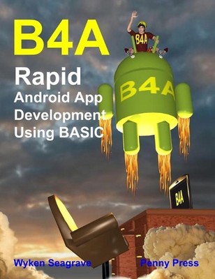 B4A: Rapid Android App Development using BASIC by Wyken Seagrave (English) Hardc