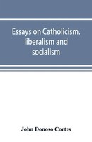 John Donoso Cortes | Essays On Catholicism, Liberalism And Socialism | Buch