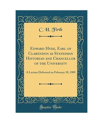 Edward Hyde, Earl of Clarendon as Statesman Historian and Chancellor of the Univ